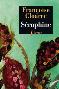 Françoise Cloarec - Séraphine : La vie rêvée de Séraphine de Senlis