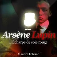 Maurice Leblanc - Arsène Lupin : L'écharpe de soie rouge