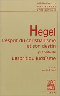 Georg Wilhelm Friedrich Hegel - L'esprit du christianisme et son destin précédé de L'esprit du judaïsme