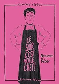 Alexandre Bedier - Ce soir c’est moi le chef !