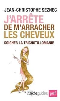 Jean Christophe Seznec - J'arrête de m'arracher les cheveux. Soigner la trichotillomanie