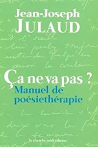 Jean Joseph Julaud - Ça ne va pas ? Manuel de poésiethérapie