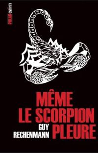 Guy Rechenmann - Même le scorpion pleure