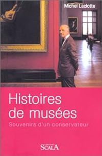 Michel Laclotte - Histoires de musées. Souvenirs d'un conservateur