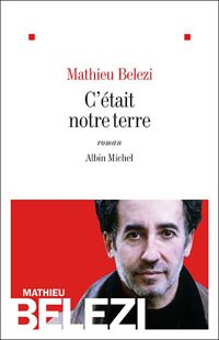 Mathieu Belezi - C'était notre terre