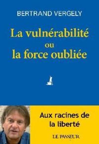 Bertrand Vergely - La vulnerabilité ou la force oubliée