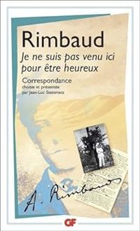 Couverture du livre Je ne suis pas venu ici pour être heureux  - Arthur Rimbaud