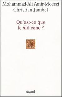 Mohammad Ali Amir Moezzi -  M A Amir Moezzi - Christian Jambet - Qu'est-ce que le shi'isme