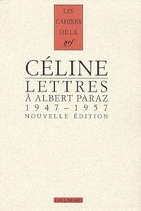 Louis Ferdinand Celine - Lettres à Albert Paraz (1947-1957)