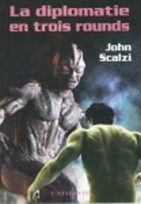 John Scalzi - La Diplomatie en trois rounds