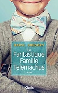 Daryl Gregory - La Fantastique Famille Telemachus