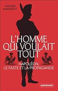 Couverture du livre L'homme qui voulait tout - Xavier Mauduit