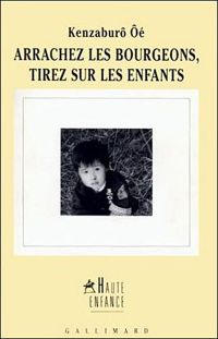 Kenzaburo Oe - ARRACHEZ LES BOURGEONS, TIREZ SUR LES ENFANTS