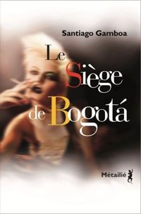 Santiago Gamboa - Le Siège de Bogota