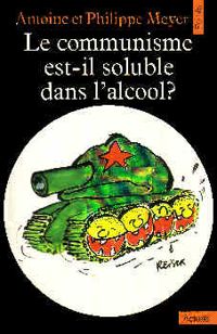 Couverture du livre Le Communisme est-il soluble dans l'alcool ? - Philippe Meyer - Antoine Meyer