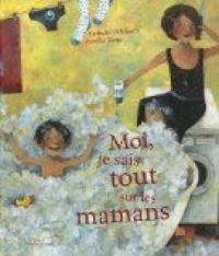 Couverture du livre Moi, je sais tout sur les mamans - Nathalie Delebarre