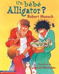 Robert Munsch - Un bébé alligator ?