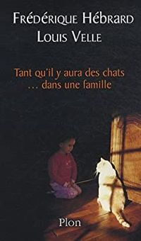 Frederique Hebrard - Louis Velle - Tant qu'il y aura des chats... dans une famille