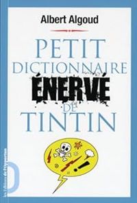 Albert Algoud - Petit dictionnaire énervé de Tintin