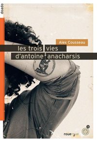 Alex Cousseau - Les trois vies d'Antoine Anacharsis