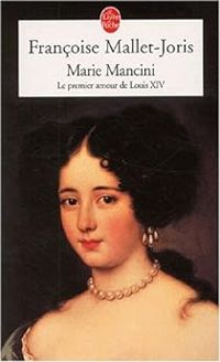 Francoise Mallet Joris - Marie Mancini : Le premier amour de louis XIV