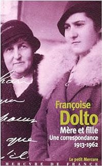 Francoise Dolto - Une correspondance (1913-1962) : Mère et fille