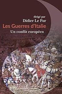 Couverture du livre Les Guerres d'Italie - Didier Le Fur - Juan Carlos D Amico - Severin Duc - Guillaume Alonge - Roberto Biolzi - Jean Louis Fournel