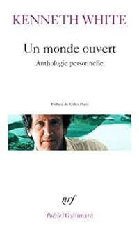 Kenneth White - Un monde ouvert : Anthologie personnelle