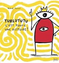 Herve Tullet - Turlututu, c'est toute une histoire !