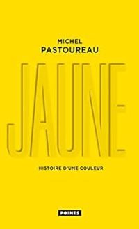 Couverture du livre Jaune : Histoire d'une couleur - Michel Pastoureau