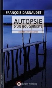 Francois Darnaudet - Autopsie d'un bouquiniste : Menace sur Arcachon