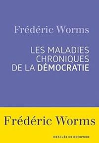 Frederic Worms - Les maladies chroniques de la démocratie