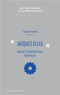 Serge Latouche - Jacques Ellul contre le totalitarisme technicien