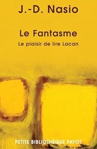 Juan David Nasio - Le Fantasme : Le plaisir de lire Lacan