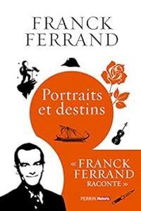 Franck Ferrand - Portraits et destins