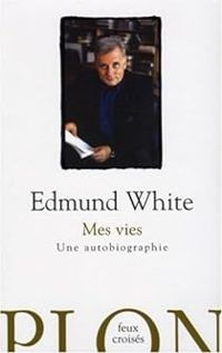 Edmund White - Mes vies : Une autobiographie