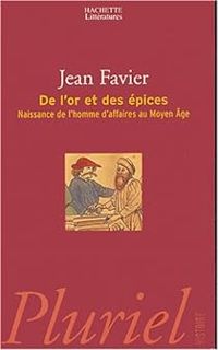 Jean Favier - De l'or et des épices. Naissance de l'homme d'affaires au Moyen Age