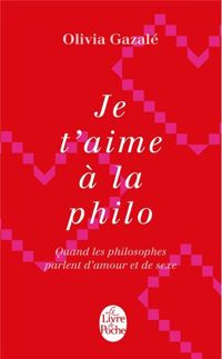 Olivia Gazalé - Je t'aime à la philo