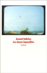 Couverture du livre Les Choses impossibles - Arnaud Cathrine