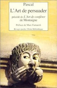 Blaise Pascal - Michel De Montaigne - L'Art de persuader (précédé de) L'Art de conférer de Montaigne