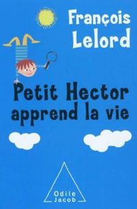 Francois Lelord - Petit Hector apprend la vie