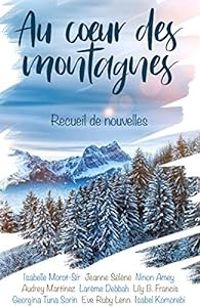 Couverture du livre Au coeur des montagnes - Isabelle Morot Sir - Jeanne Selene - Lily B Francis - Eve Ruby Lenn - Audrey Martinez - Lareme Debbah - Ninon Amey - Isabel Komorebi - Georgina Tuna Sorin