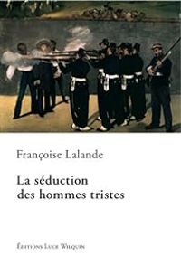 Francoise Lalande - La séduction des hommes tristes