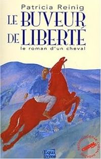 Couverture du livre Le Buveur de liberté : Le roman d'un cheval - Patricia Reinig