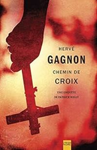 Herve Gagnon - Une enquête de Patrick Kelly : Chemin de croix