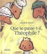 Claude K Dubois - Que se passe t-il, Théophile ?