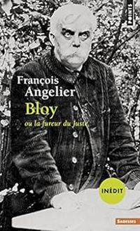 Francois Angelier - Bloy ou la fureur du Juste