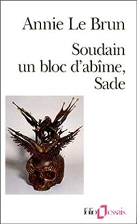 Annie Le Brun - Soudain un bloc d'abîme, Sade