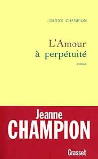 Couverture du livre L'amour à perpétuité - Jeanne Champion