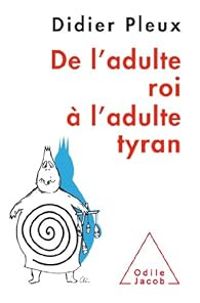 Didier Pleux - De l'adulte roi à l'adulte tyran